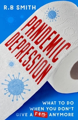 Pandemic Depression: What to do when you don't give a f*ck anymore by Smith, R. B.