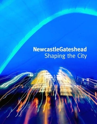 Newcastlegateshead: Shaping the City by Hetherington, Peter