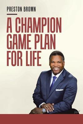 A Champion Game Plan for Life by Brown, Preston