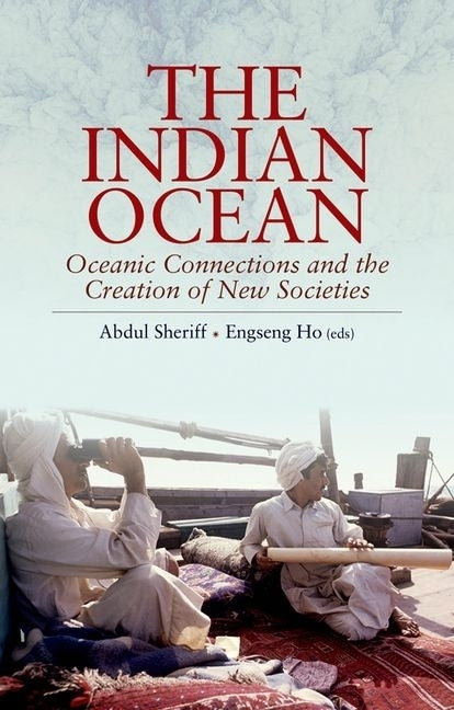 Indian Ocean: Oceanic Connections and the Creation of New Societies by Sheriff, Abdul