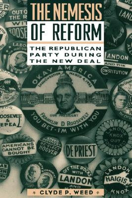 Nemesis of Reform: The Republican Party During the New Deal by Weed, Clyde
