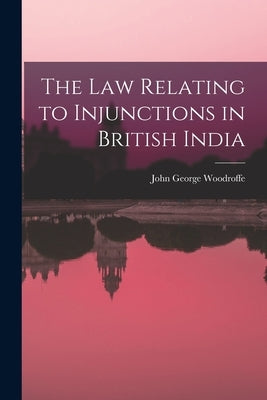 The law Relating to Injunctions in British India by Woodroffe, John George