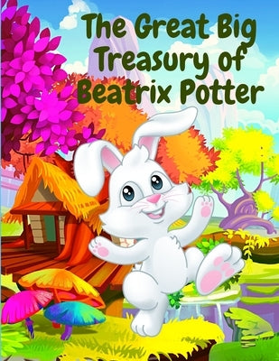 The Great Big Treasury of Beatrix Potter: A Collection of Tales featuring Peter Rabbit and his Friends by Beatrix Potter