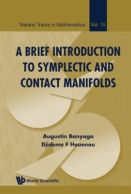 A Brief Introduction to Symplectic and Contact Manifolds by Banyaga Augustin