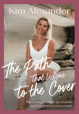 The Path that led me To The Cover: The Strength Within An Empath That Over Powers A Narcissist by Alexander, Kim