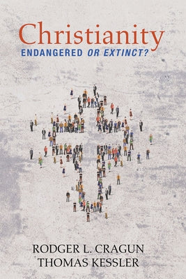 Christianity: Endangered or Extinct by Cragun, Rodger L.