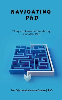 Navigating PhD: Things to know before, during and after PhD by Prof Vijayavenkataraman Sanjairaj