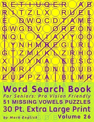 Word Search Book For Seniors: Pro Vision Friendly, 51 Missing Vowels Puzzles, 30 Pt. Extra Large Print, Vol. 26 by English, Mark