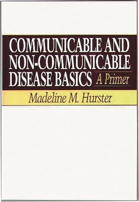 Communicable and Non-Communicable Disease Basics: A Primer by Hurster, Madeline