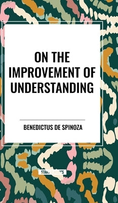 On the Improvement of Understanding by Spinoza, Benedictus De