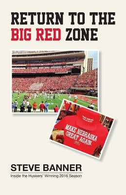 Return to the Big Red Zone: Inside the Huskers' Winning 2016 Season by Banner, Steve