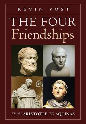 The Four Friendships: From Aristotle to Aquinas by Vost, Kevin