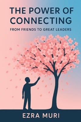 The Power of Connecting: From Friends to Great Leaders by Muri, Ezra