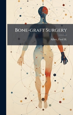 Bone-graft Surgery by Albee, Fred H. (Fred Houdlett) 1876-