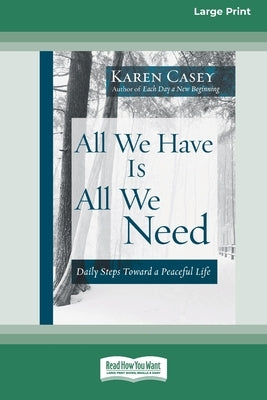 All We Have Is All We Need: Daily Steps Toward a Peaceful Life [Standard Large Print 16 Pt Edition] by Casey, Karen