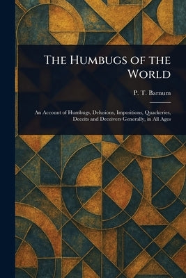 The Humbugs of the World by Barnum, P. T. (Phineas Taylor)