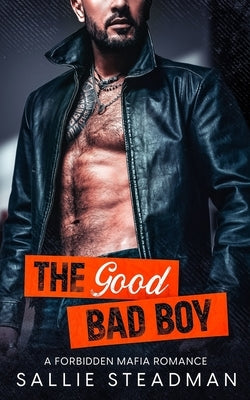 The Good Bad Boy: A forbidden Mafia romance by Steadman, Sallie