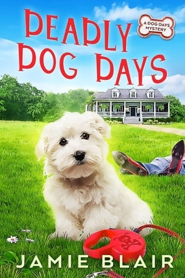 Deadly Dog Days: Dog Days Mystery #1, A humorous cozy mystery by Blair, Jamie