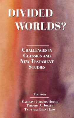 Divided Worlds?: Challenges in Classics and New Testament Studies by Johnson Hodge, Caroline