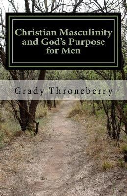 Christian Masculinity and God's Purpose for Men by Throneberry Phd, Grady L.