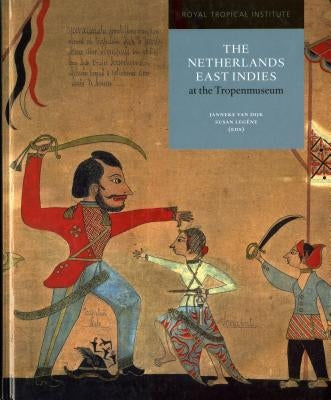 The Netherlands East Indies at the Tropenmuseum: A Colonial History by Van Dijk, Janneke