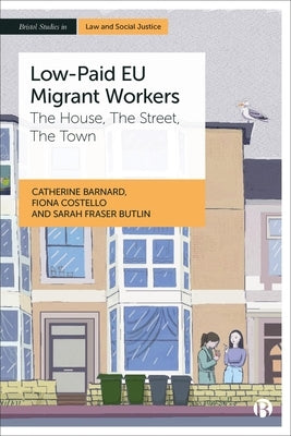 Low-Paid EU Migrant Workers: The House, the Street, the Town by Barnard, Catherine