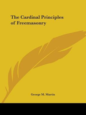 The Cardinal Principles of Freemasonry by Martin, George M.