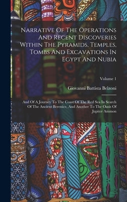 Narrative Of The Operations And Recent Discoveries Within The Pyramids, Temples, Tombs And Excavations In Egypt And Nubia: And Of A Journey To The Coa by Belzoni, Giovanni Battista