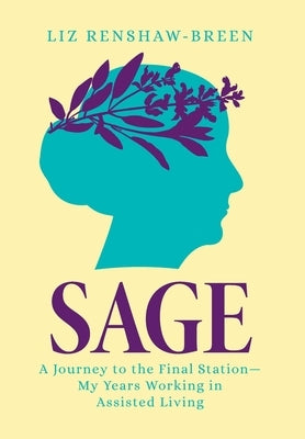 Sage: A Journey to the Final Station-My Years Working in Assisted Living by Renshaw-Breen, Liz