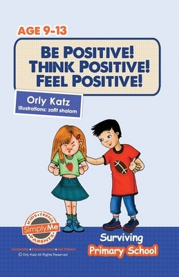 Be Positive! Think Positive! Feel Positive!: Surviving Primary School by Katz, Orly