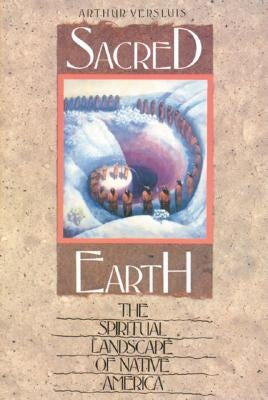 Sacred Earth: The Spiritual Landscape of Native America by Versluis, Arthur
