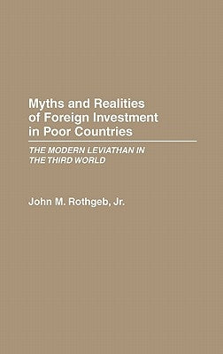 Myths and Realities of Foreign Investment in Poor Countries: The Modern Leviathan in the Third World by Rothgeb, John