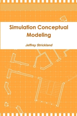 Simulation Conceptual Modeling by Strickland, Jeffrey