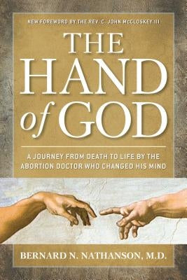 The Hand of God: A Journey from Death to Life by the Abortion Doctor Who Changed His Mind by Nathanson, Bernard