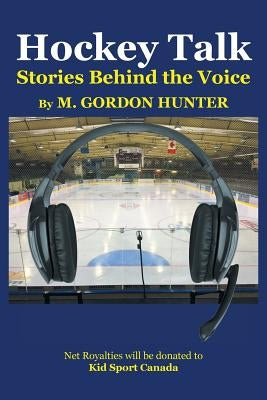 Hockey Talk: Stories Behind the Voice by Hunter, M. Gordon