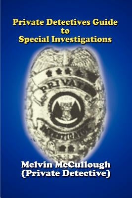 Private Detectives Guide to Special Investigations by McCullough, Melvin
