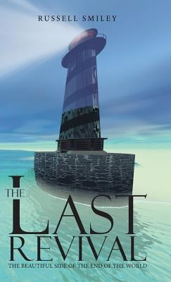 The Last Revival: The Beautiful Side of the End of the World by Smiley, Russell
