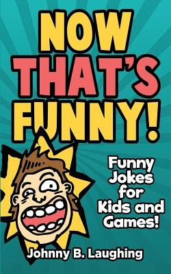Now That's Funny!: Funny Jokes for Kids by Laughing, Johnny B.