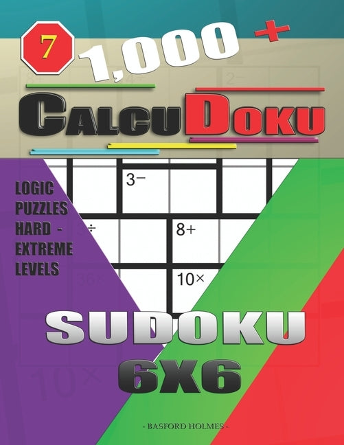 1,000 + Calcudoku sudoku 6x6: Logic puzzles hard - extreme levels by Holmes, Basford