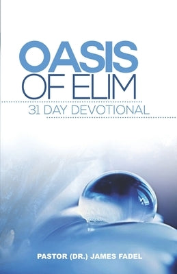 Oasis of Elim: 31 Day Devotional by Fadel, James