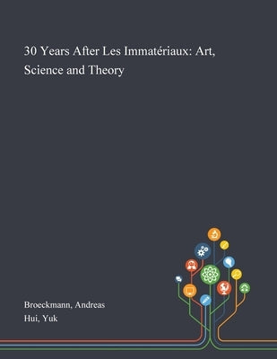 30 Years After Les Immatériaux: Art, Science and Theory by Broeckmann, Andreas
