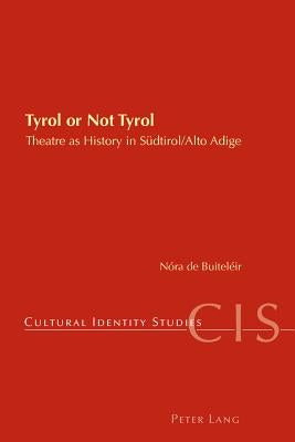 Tyrol or Not Tyrol: Theatre as History in Suedtirol/Alto Adige by Chambers, Helen