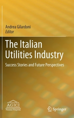 The Italian Utilities Industry: Success Stories and Future Perspectives by Gilardoni, Andrea