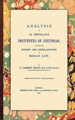 Analysis of M. Ortolan's Institutes of Justinian by Mears, T. Lambert