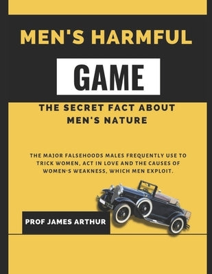 Men's Harmful Game: The secrets fact about men's nature by Arthur, James