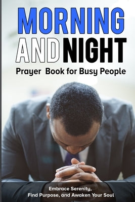 Morning and Night Prayer Book for Busy People: Embrace Serenity, Find Purpose, and Awaken Your Soul. by Gracefield, Evelyn