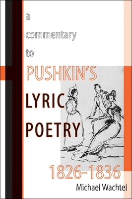 A Commentary to Pushkinas Lyric Poetry, 1826a 1836 by Wachtel, Michael