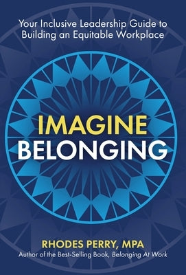 Imagine Belonging: Your Inclusive Leadership Guide to Building an Equitable Workplace by Perry, Rhodes