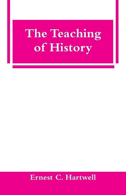 The Teaching of History by Hartwell, Ernest C.