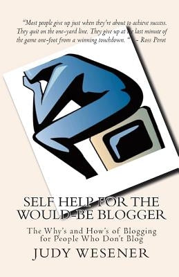 Self Help for the Would-Be Blogger: The Why's and How's of Blogging for People Who Don't Blog by Wesener, Judy